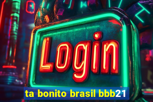 ta bonito brasil bbb21